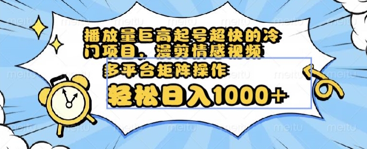 播放量巨高起号超快的冷门项目，漫剪情感视频，可多平台矩阵操作，轻松日入1000+【揭秘】-全网第一网赚项目资源库-中赚网 & 中创网 & 冒泡网 & 福缘网 - 小本轻创业与优质加盟项目首选平台