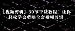 【视频剪辑】30节干货教程,让你轻松学会剪映全套视频剪辑-全网第一网赚项目资源库-中赚网 & 中创网 & 冒泡网 & 福缘网 - 小本轻创业与优质加盟项目首选平台