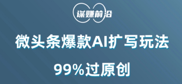 微头条爆款AI扩写玩法，99%过原创-全网第一网赚项目资源库-中赚网 & 中创网 & 冒泡网 & 福缘网 - 小本轻创业与优质加盟项目首选平台