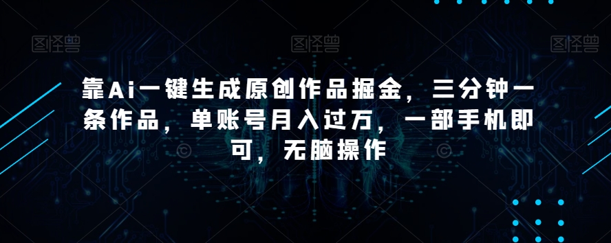 靠Ai一键生成原创作品掘金，三分钟一条作品，单账号月入过万，一部手机即可，无脑操作【揭秘】-全网第一网赚项目资源库-中赚网 & 中创网 & 冒泡网 & 福缘网 - 小本轻创业与优质加盟项目首选平台