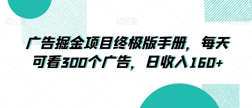 广告掘金项目终极版手册，每天可看300个广告，日收入160+【揭秘】-全网第一网赚项目资源库-中赚网 & 中创网 & 冒泡网 & 福缘网 - 小本轻创业与优质加盟项目首选平台