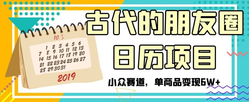 古代的朋友圈日历项目，小众赛道，单商品变现6W+【揭秘】-全网第一网赚项目资源库-中赚网 & 中创网 & 冒泡网 & 福缘网 - 小本轻创业与优质加盟项目首选平台