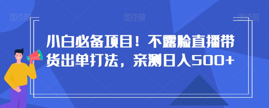 小白必备项目！不露脸直播带货出单打法，亲测日入500+【揭秘】-全网第一网赚项目资源库-中赚网 & 中创网 & 冒泡网 & 福缘网 - 小本轻创业与优质加盟项目首选平台
