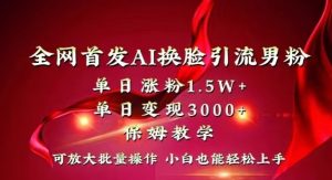 全网首发Ai换脸引流男粉，单日涨粉1.5w+，单日变现3000+，小白也能轻松上手拿结果【揭秘】-全网第一网赚项目资源库-中赚网 & 中创网 & 冒泡网 & 福缘网 - 小本轻创业与优质加盟项目首选平台