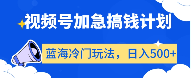 视频号加急搞钱计划，蓝海冷门玩法，日入500+【揭秘】-全网第一网赚项目资源库-中赚网 & 中创网 & 冒泡网 & 福缘网 - 小本轻创业与优质加盟项目首选平台