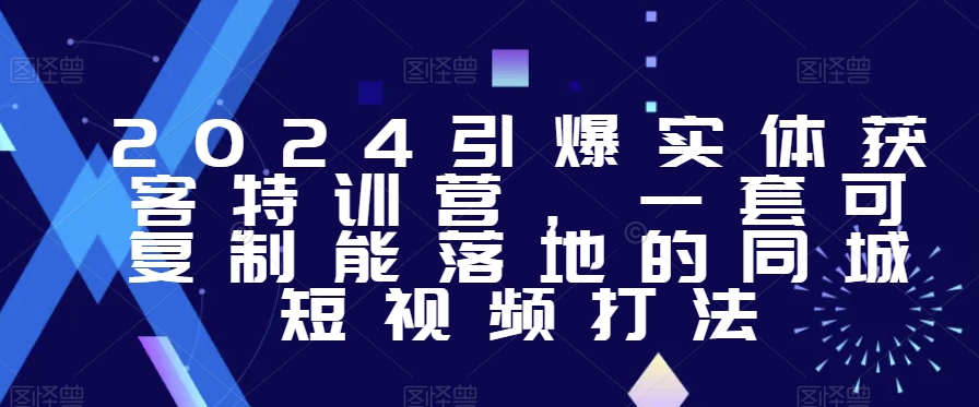 2024引爆实体获客特训营，​一套可复制能落地的同城短视频打法-全网第一网赚项目资源库-中赚网 & 中创网 & 冒泡网 & 福缘网 - 小本轻创业与优质加盟项目首选平台