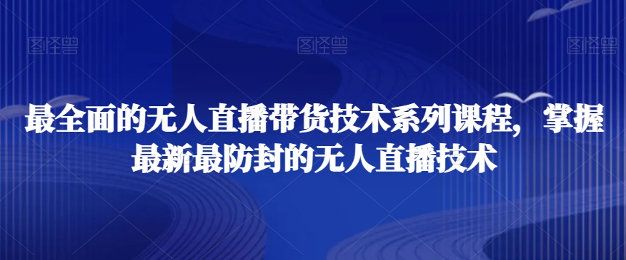 最全面的无人直播‮货带‬技术系‮课列‬程，掌握最新最防封的无人直播技术-全网第一网赚项目资源库-中赚网 & 中创网 & 冒泡网 & 福缘网 - 小本轻创业与优质加盟项目首选平台
