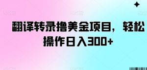 翻译转录撸美金项目，轻松操作日入300+【揭秘】-全网第一网赚项目资源库-中赚网 & 中创网 & 冒泡网 & 福缘网 - 小本轻创业与优质加盟项目首选平台