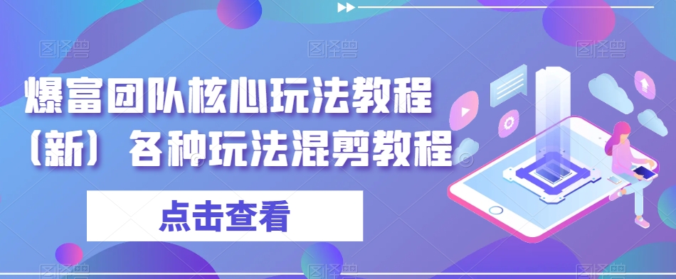 爆富团队核心玩法教程（新）各种玩法混剪教程-全网第一网赚项目资源库-中赚网 & 中创网 & 冒泡网 & 福缘网 - 小本轻创业与优质加盟项目首选平台