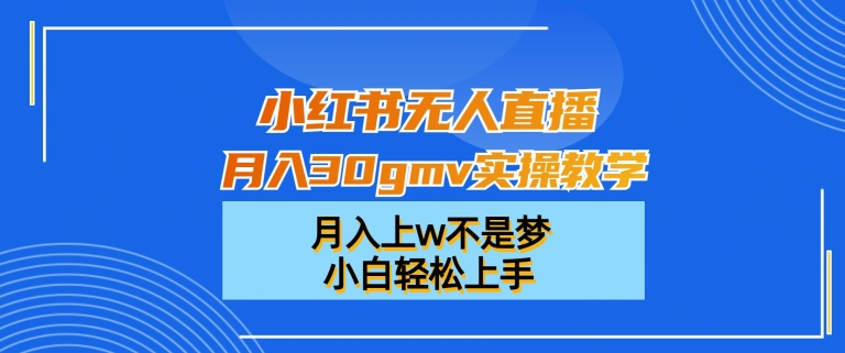 小红书无人直播月入30gmv实操教学，月入上w不是梦，小白轻松上手【揭秘】-全网第一网赚项目资源库-中赚网 & 中创网 & 冒泡网 & 福缘网 - 小本轻创业与优质加盟项目首选平台