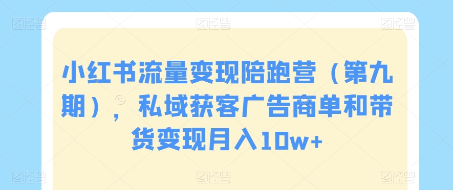 小红书流量变现陪跑营（第九期），私域获客广告商单和带货变现月入10w+-全网第一网赚项目资源库-中赚网 & 中创网 & 冒泡网 & 福缘网 - 小本轻创业与优质加盟项目首选平台
