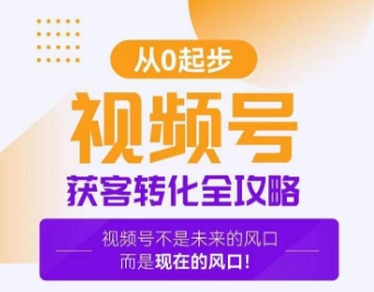 视频号获客转化全攻略，手把手教你打造爆款视频号！-全网第一网赚项目资源库-中赚网 & 中创网 & 冒泡网 & 福缘网 - 小本轻创业与优质加盟项目首选平台