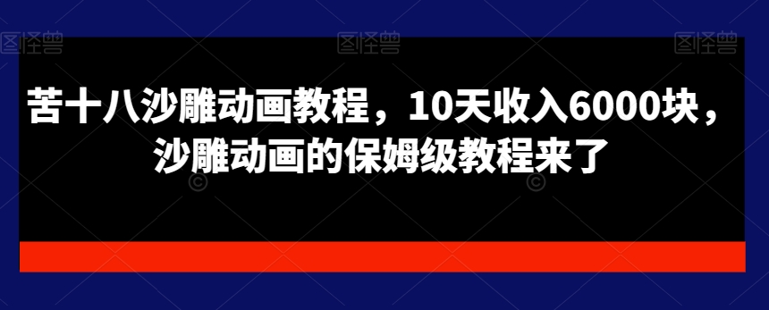 苦十八沙雕动画教程，10天收入6000块，沙雕动画的保姆级教程来了-全网第一网赚项目资源库-中赚网 & 中创网 & 冒泡网 & 福缘网 - 小本轻创业与优质加盟项目首选平台