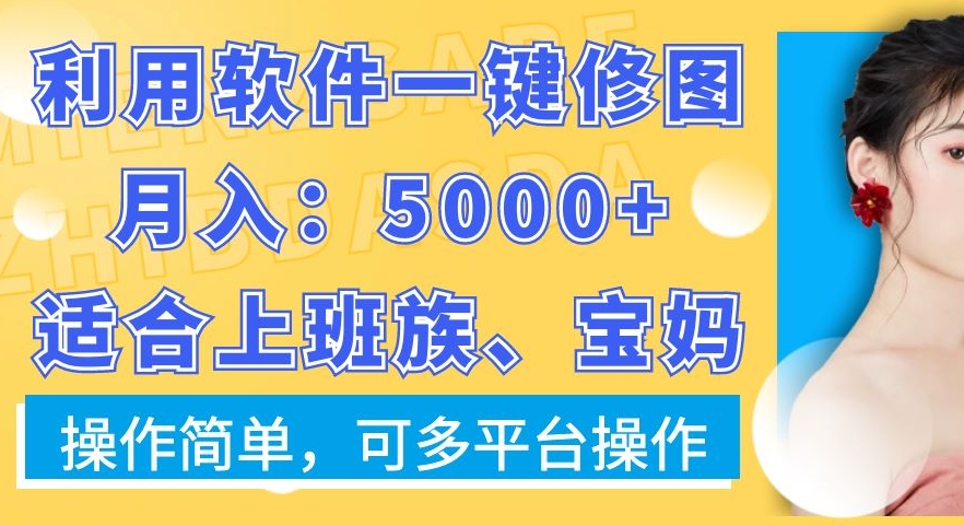 利用软件一键修图月入5000+，适合上班族、宝妈，操作简单，可多平台操作【揭秘】-全网第一网赚项目资源库-中赚网 & 中创网 & 冒泡网 & 福缘网 - 小本轻创业与优质加盟项目首选平台