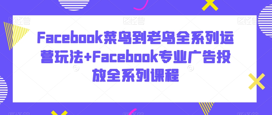 Facebook菜鸟到老鸟全系列运营玩法+Facebook专业广告投放全系列课程-全网第一网赚项目资源库-中赚网 & 中创网 & 冒泡网 & 福缘网 - 小本轻创业与优质加盟项目首选平台