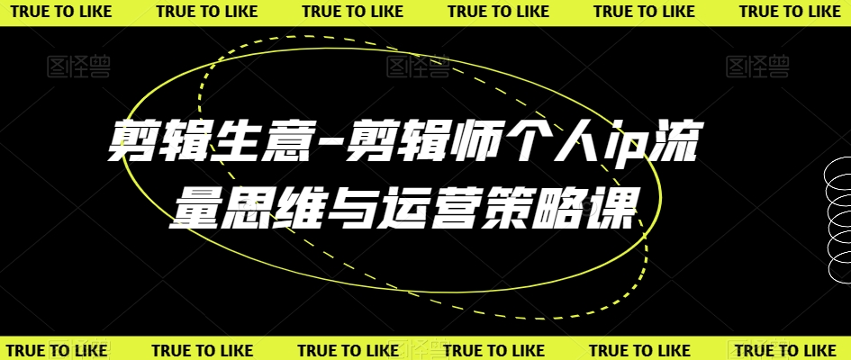 剪辑生意-剪辑师个人ip流量思维与运营策略课-全网第一网赚项目资源库-中赚网 & 中创网 & 冒泡网 & 福缘网 - 小本轻创业与优质加盟项目首选平台