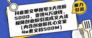 抖音图文单账号3天涨粉5000,变现4万块钱,极简创业粉引流成交大法-全网第一网赚项目资源库-中赚网 & 中创网 & 冒泡网 & 福缘网 - 小本轻创业与优质加盟项目首选平台