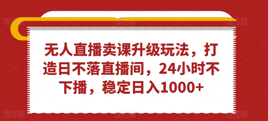 无人直播卖课升级玩法，打造日不落直播间，24小时不下播，稳定日入1000+【揭秘】-全网第一网赚项目资源库-中赚网 & 中创网 & 冒泡网 & 福缘网 - 小本轻创业与优质加盟项目首选平台