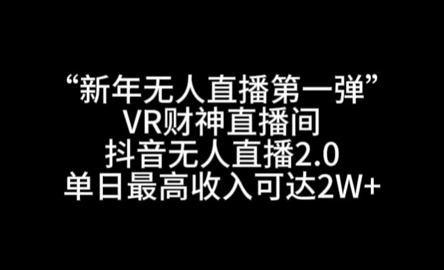 “新年无人直播第一弹“VR财神直播间，抖音无人直播2.0，单日最高收入可达2W+【揭秘】-全网第一网赚项目资源库-中赚网 & 中创网 & 冒泡网 & 福缘网 - 小本轻创业与优质加盟项目首选平台