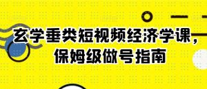 玄学垂类短视频经济学课,保姆级做号指南-全网第一网赚项目资源库-中赚网 & 中创网 & 冒泡网 & 福缘网 - 小本轻创业与优质加盟项目首选平台