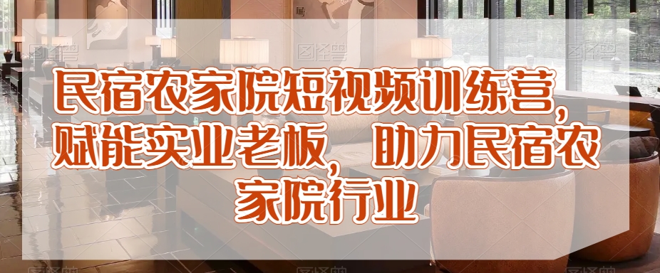 民宿农家院短视频训练营，赋能实业老板，助力民宿农家院行业-全网第一网赚项目资源库-中赚网 & 中创网 & 冒泡网 & 福缘网 - 小本轻创业与优质加盟项目首选平台