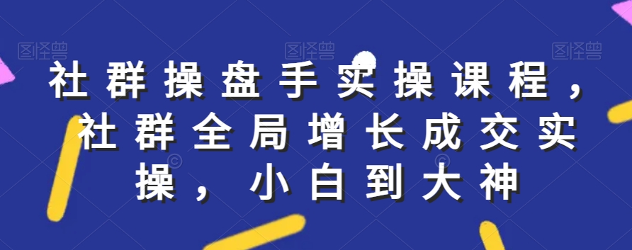 社群实操课程，社群全局增长成交实操，小白到大神-全网第一网赚项目资源库-中赚网 & 中创网 & 冒泡网 & 福缘网 - 小本轻创业与优质加盟项目首选平台