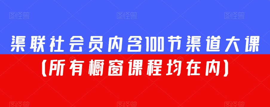 渠联社会员内含100节渠道大课（所有橱窗课程均在内）-全网第一网赚项目资源库-中赚网 & 中创网 & 冒泡网 & 福缘网 - 小本轻创业与优质加盟项目首选平台