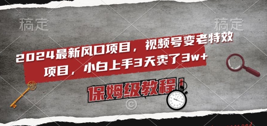 2024最新风口项目，视频号变老特效项目，电脑小白上手3天卖了3w+，保姆级教程【揭秘】-全网第一网赚项目资源库-中赚网 & 中创网 & 冒泡网 & 福缘网 - 小本轻创业与优质加盟项目首选平台