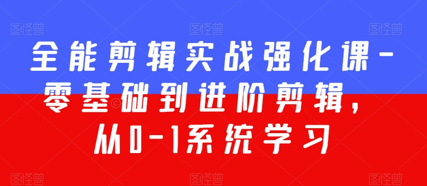 全能剪辑实战强化课-零基础到进阶剪辑，从0-1系统学习，200节课程加强版！-全网第一网赚项目资源库-中赚网 & 中创网 & 冒泡网 & 福缘网 - 小本轻创业与优质加盟项目首选平台