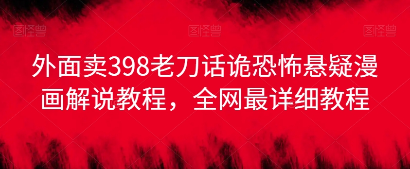 外面卖398老刀话诡恐怖悬疑漫画解说项目，全网最详细教程-全网第一网赚项目资源库-中赚网 & 中创网 & 冒泡网 & 福缘网 - 小本轻创业与优质加盟项目首选平台