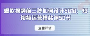 爆款视频前三秒如何设计50招,短视频运营爆款课50节-全网第一网赚项目资源库-中赚网 & 中创网 & 冒泡网 & 福缘网 - 小本轻创业与优质加盟项目首选平台