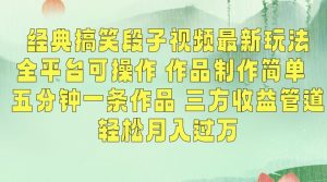 经典搞笑段子视频最新玩法，全平台可操作，作品制作简单，五分钟一条作品，三方收益管道【揭秘】-全网第一网赚项目资源库-中赚网 & 中创网 & 冒泡网 & 福缘网 - 小本轻创业与优质加盟项目首选平台