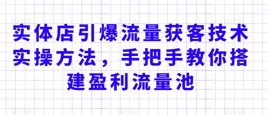 实体店引爆流量获客技术实操方法，手把手教你搭建盈利流量池，让你的生意客户裂变渠道裂变-全网第一网赚项目资源库-中赚网 & 中创网 & 冒泡网 & 福缘网 - 小本轻创业与优质加盟项目首选平台