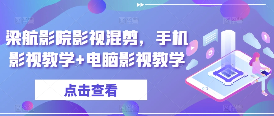 梁航影院影视混剪，手机影视教学+电脑影视教学-全网第一网赚项目资源库-中赚网 & 中创网 & 冒泡网 & 福缘网 - 小本轻创业与优质加盟项目首选平台