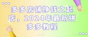多多店铺挣钱之起店,2024年最新拼多多教程-全网第一网赚项目资源库-中赚网 & 中创网 & 冒泡网 & 福缘网 - 小本轻创业与优质加盟项目首选平台