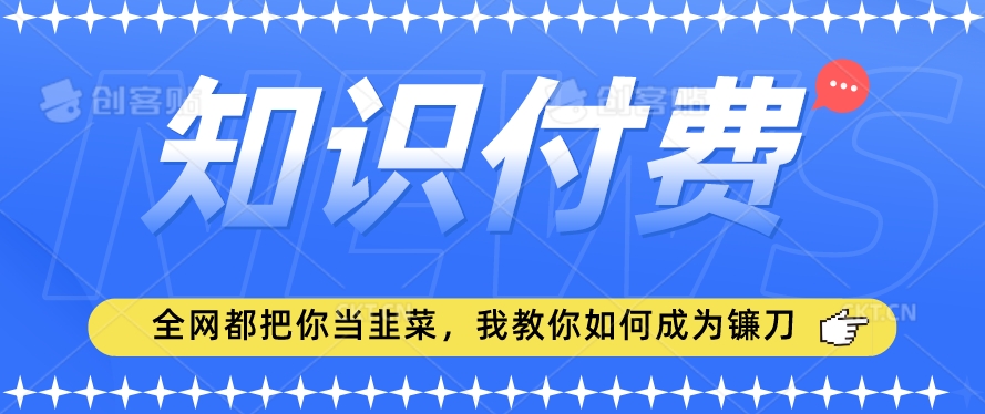 2024最新知识付费项目，小白也能轻松入局，全网都在教你做项目，我教你做镰刀【揭秘】-全网第一网赚项目资源库-中赚网 & 中创网 & 冒泡网 & 福缘网 - 小本轻创业与优质加盟项目首选平台