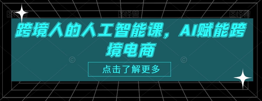 跨境人的人工智能课，AI赋能跨境电商-全网第一网赚项目资源库-中赚网 & 中创网 & 冒泡网 & 福缘网 - 小本轻创业与优质加盟项目首选平台