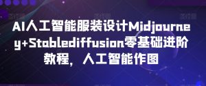 AI人工智能服装设计Midjourney+Stablediffusion零基础进阶教程,人工智能作图-全网第一网赚项目资源库-中赚网 & 中创网 & 冒泡网 & 福缘网 - 小本轻创业与优质加盟项目首选平台