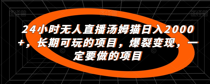 24小时无人直播汤姆猫日入2000+，长期可玩的项目，爆裂变现，一定要做的项目【揭秘】-全网第一网赚项目资源库-中赚网 & 中创网 & 冒泡网 & 福缘网 - 小本轻创业与优质加盟项目首选平台