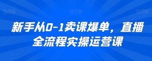 新手从0-1卖课爆单,直播全流程实操运营课-全网第一网赚项目资源库-中赚网 & 中创网 & 冒泡网 & 福缘网 - 小本轻创业与优质加盟项目首选平台