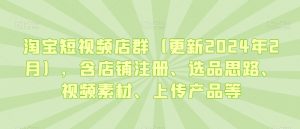 淘宝短视频店群(更新2024年2月),含店铺注册、选品思路、视频素材、上传产品等-全网第一网赚项目资源库-中赚网 & 中创网 & 冒泡网 & 福缘网 - 小本轻创业与优质加盟项目首选平台