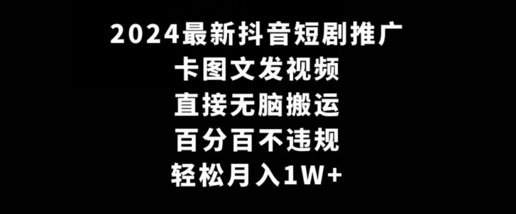 2024最新抖音短剧推广，卡图文发视频，直接无脑搬，百分百不违规，轻松月入1W+【揭秘】-全网第一网赚项目资源库-中赚网 & 中创网 & 冒泡网 & 福缘网 - 小本轻创业与优质加盟项目首选平台