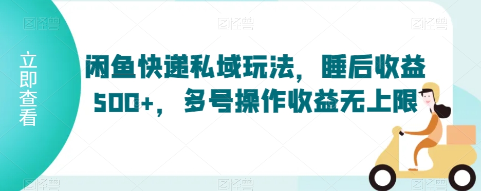 闲鱼快递私域玩法，睡后收益500+，多号操作收益无上限【揭秘】-全网第一网赚项目资源库-中赚网 & 中创网 & 冒泡网 & 福缘网 - 小本轻创业与优质加盟项目首选平台