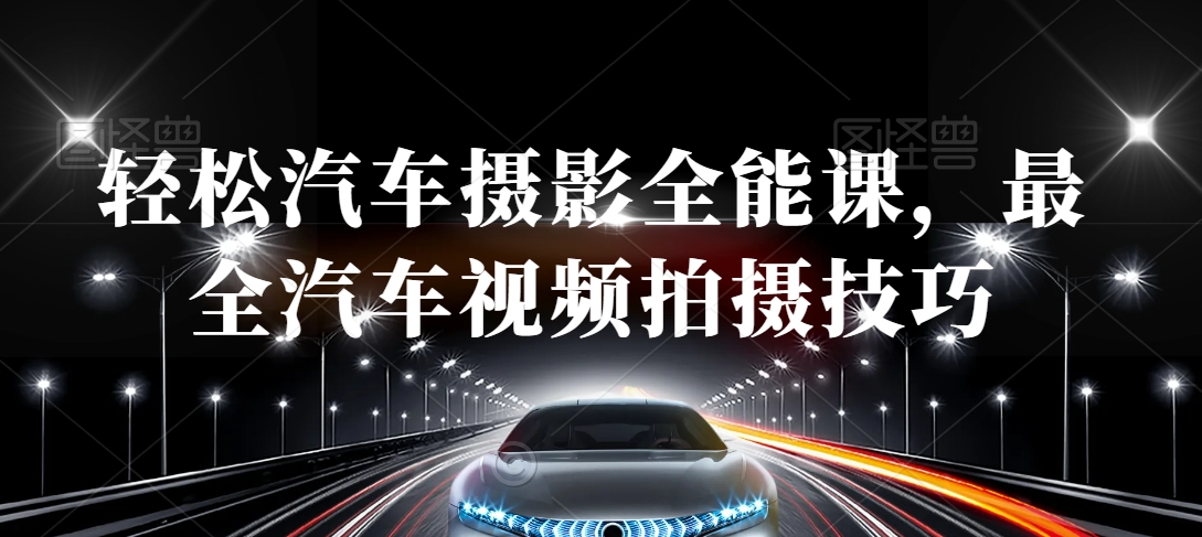 轻松汽车摄影全能课，最全汽车视频拍摄技巧-全网第一网赚项目资源库-中赚网 & 中创网 & 冒泡网 & 福缘网 - 小本轻创业与优质加盟项目首选平台