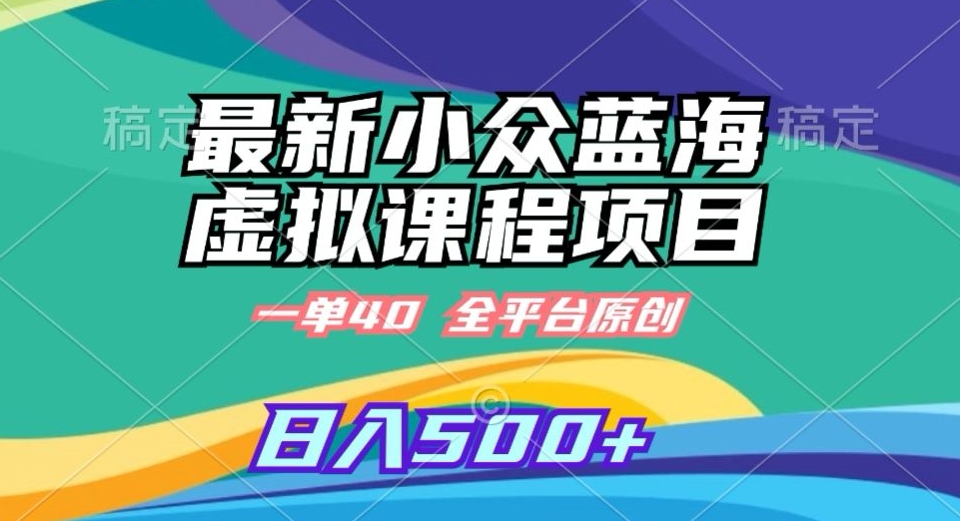最新小众蓝海虚拟课程，一单40元，全平台纯原创，轻松日入500+【揭秘】-全网第一网赚项目资源库-中赚网 & 中创网 & 冒泡网 & 福缘网 - 小本轻创业与优质加盟项目首选平台