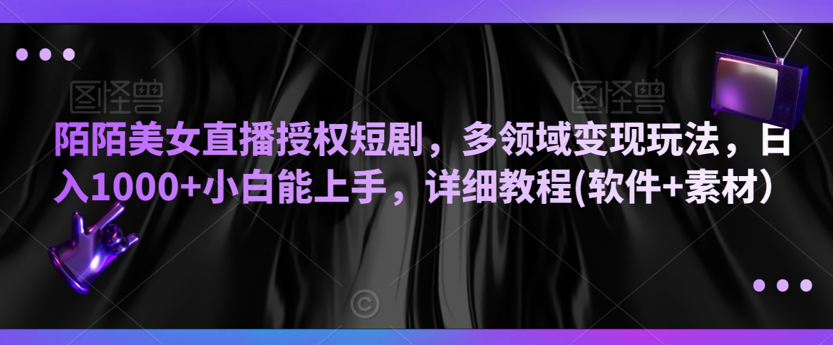 陌陌美女直播授权短剧，多领域变现玩法，日入1000+小白能上手，详细教程(软件+素材）【揭秘】-全网第一网赚项目资源库-中赚网 & 中创网 & 冒泡网 & 福缘网 - 小本轻创业与优质加盟项目首选平台