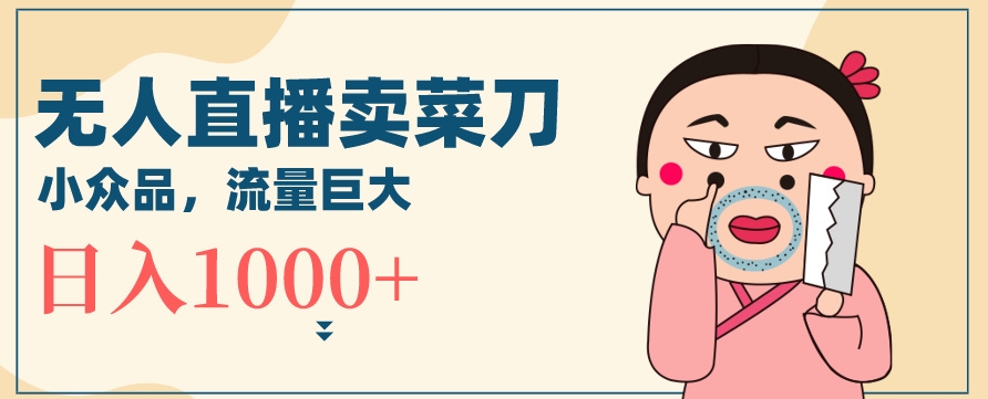 无人冷门品直播新玩法，通过卖菜刀日入1000+【揭秘】-全网第一网赚项目资源库-中赚网 & 中创网 & 冒泡网 & 福缘网 - 小本轻创业与优质加盟项目首选平台