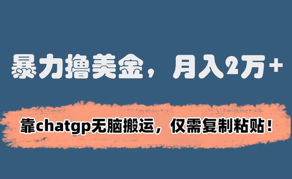 暴力撸美金，月入2万+！靠chatgp无脑搬运，仅需复制粘贴【揭秘】-全网第一网赚项目资源库-中赚网 & 中创网 & 冒泡网 & 福缘网 - 小本轻创业与优质加盟项目首选平台
