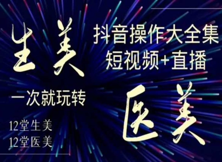 美业全干货·生美·医美抖音操作合集，短视频+直播，一次就玩转-全网第一网赚项目资源库-中赚网 & 中创网 & 冒泡网 & 福缘网 - 小本轻创业与优质加盟项目首选平台