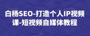 白杨SEO-打造个人IP视频课-短视频自媒体教程-全网第一网赚项目资源库-中赚网 & 中创网 & 冒泡网 & 福缘网 - 小本轻创业与优质加盟项目首选平台